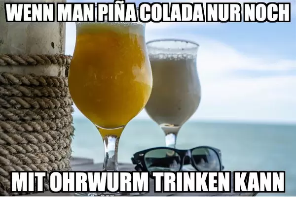 Wenn man Pina Colada nur noch mit Ohrwurm trinken kann